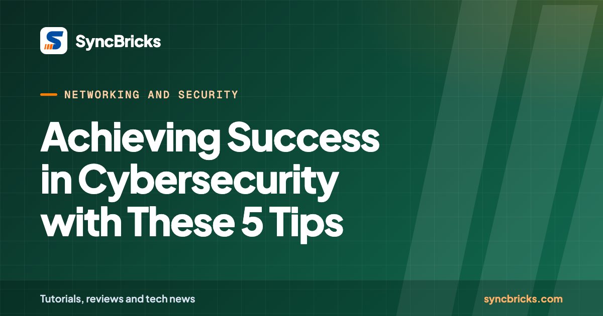 Achieving Success in Cybersecurity with These 5 Tips: SyncBricks cover