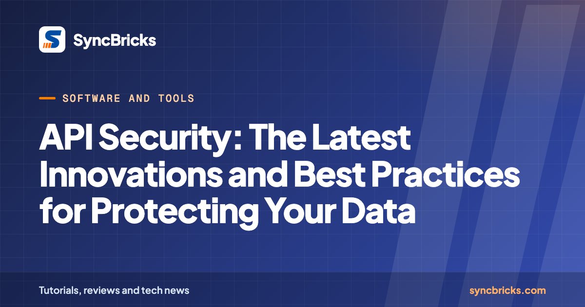 API Security: The Latest Innovations and Best Practices for Protecting Your Data: SyncBricks cover