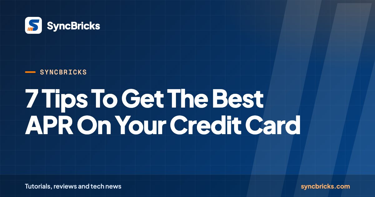 7 Tips To Get The Best APR On Your Credit Card: SyncBricks cover
