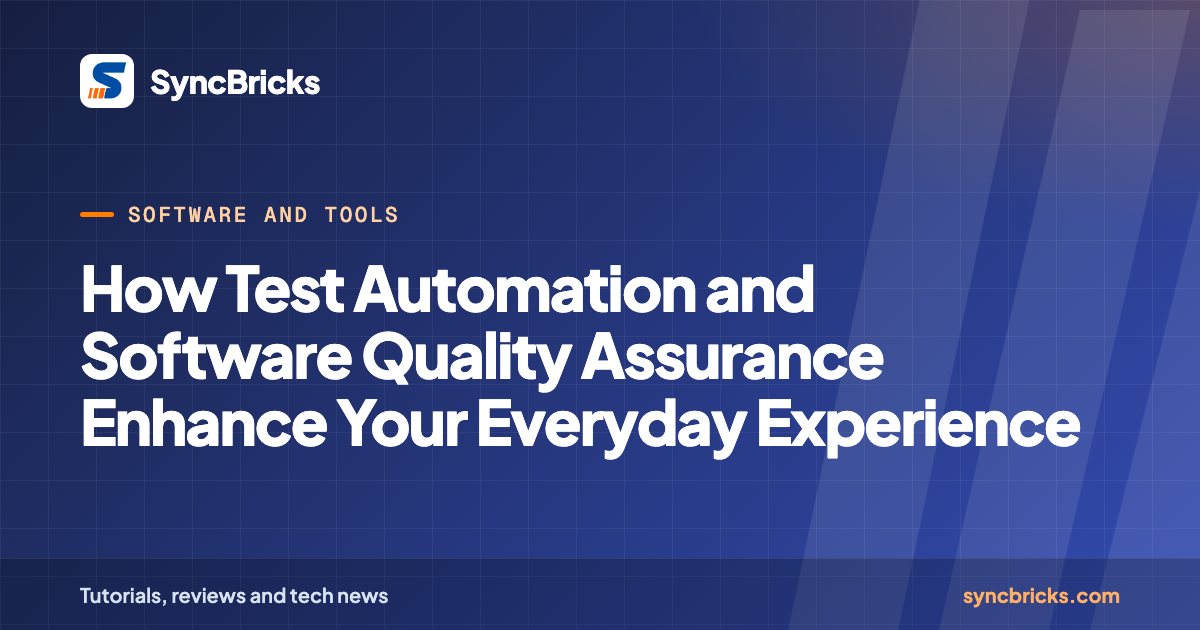 How Test Automation and Software Quality Assurance Enhance Your Everyday Experience: SyncBricks cover