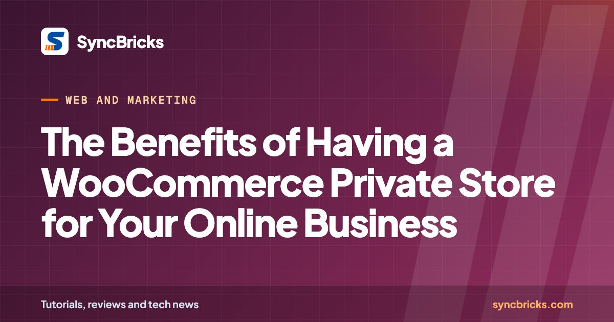 The Benefits of Having a WooCommerce Private Store for Your Online Business: SyncBricks cover