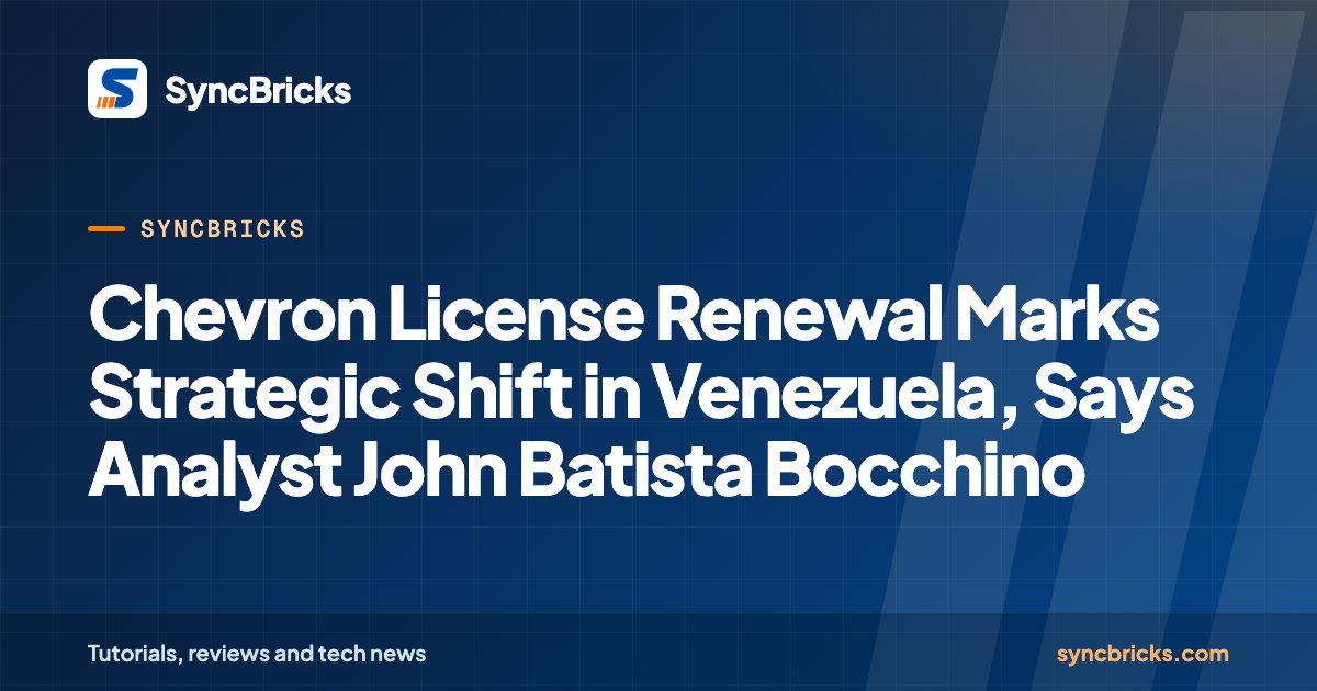 Chevron License Renewal Marks Strategic Shift in Venezuela, Says Analyst John Batista Bocchino: SyncBricks cover