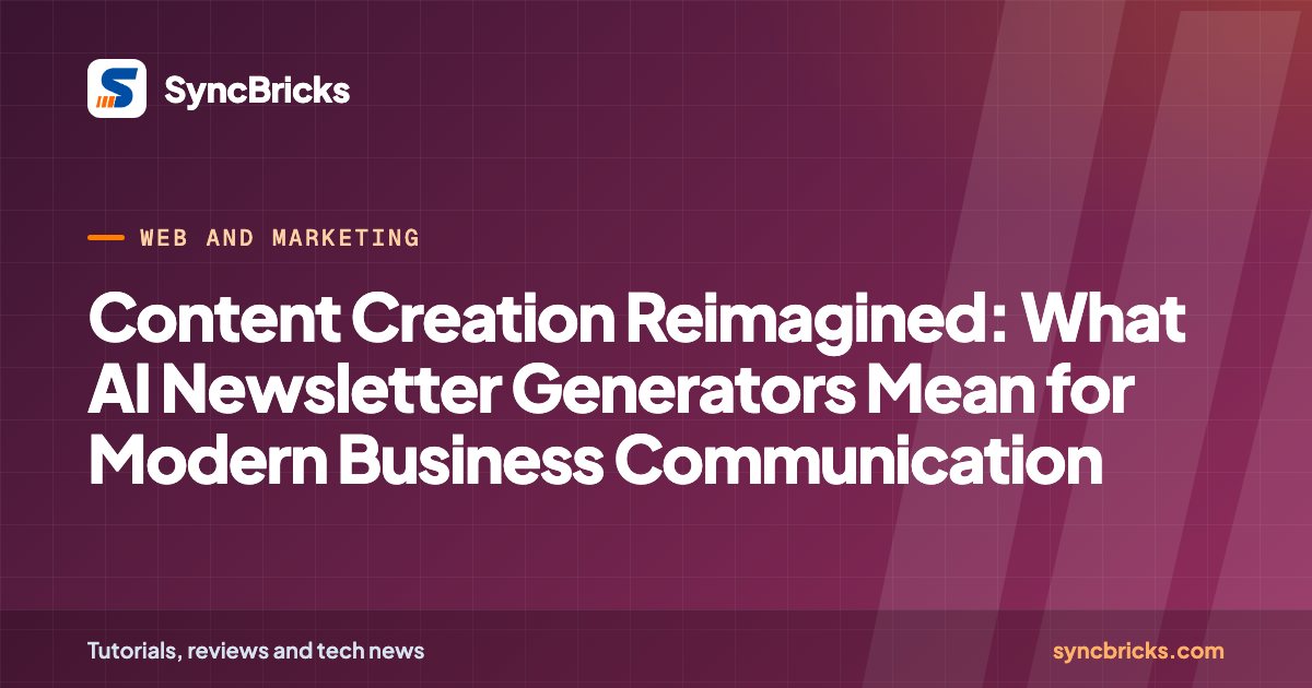 Content Creation Reimagined: What AI Newsletter Generators Mean for Modern Business Communication: SyncBricks cover