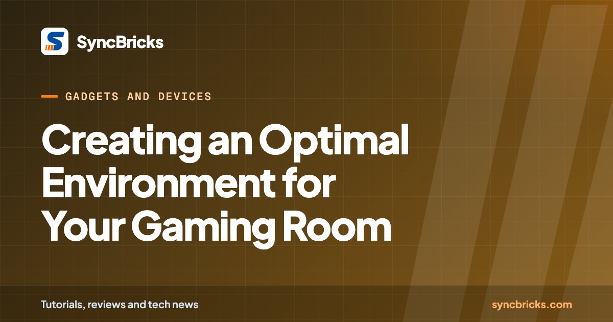 Creating an Optimal Environment for Your Gaming Room: SyncBricks cover