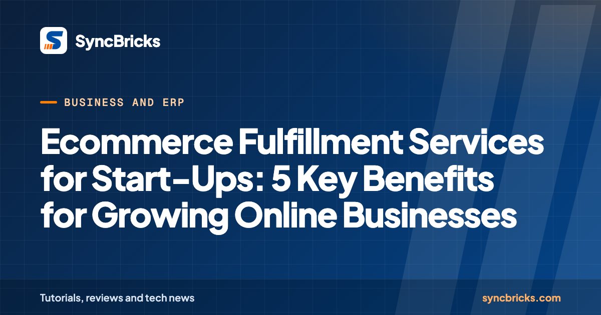 Ecommerce Fulfillment Services for Start-Ups: 5 Key Benefits for Growing Online Businesses: SyncBricks cover