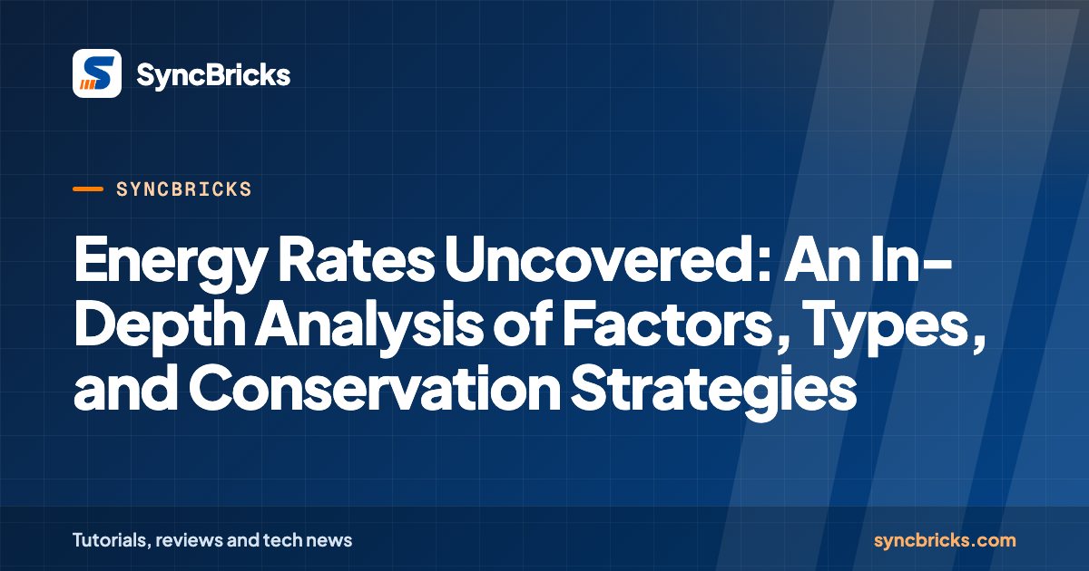Energy Rates Uncovered: An In-Depth Analysis of Factors, Types, and Conservation Strategies: SyncBricks cover