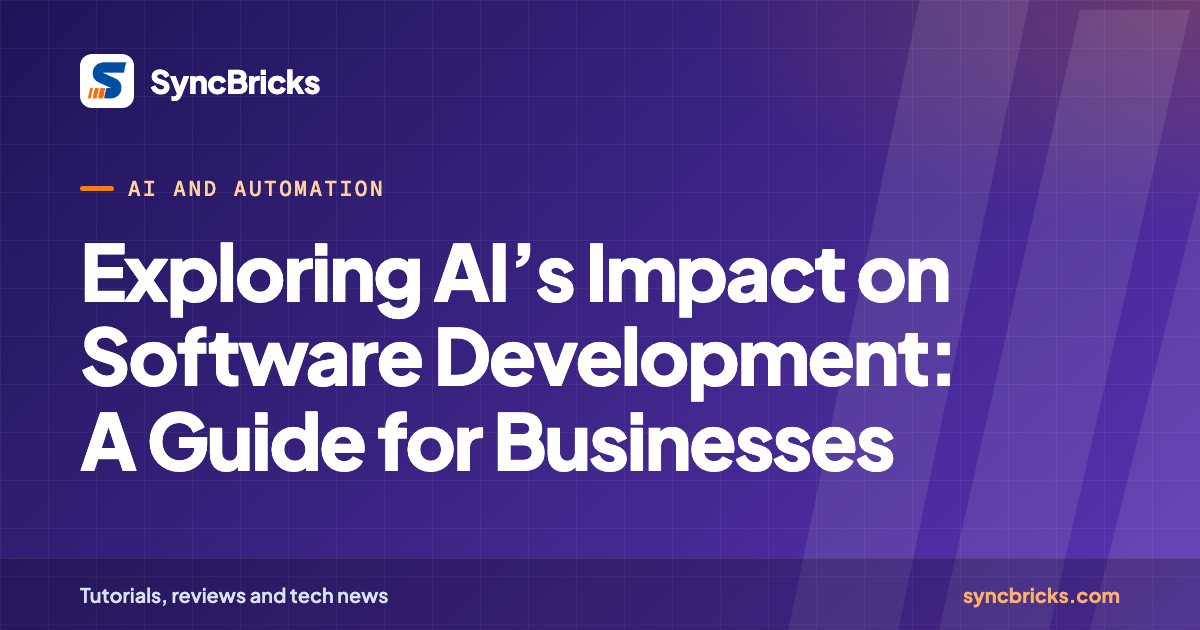 Exploring AI’s Impact on Software Development: A Guide for Businesses: SyncBricks cover