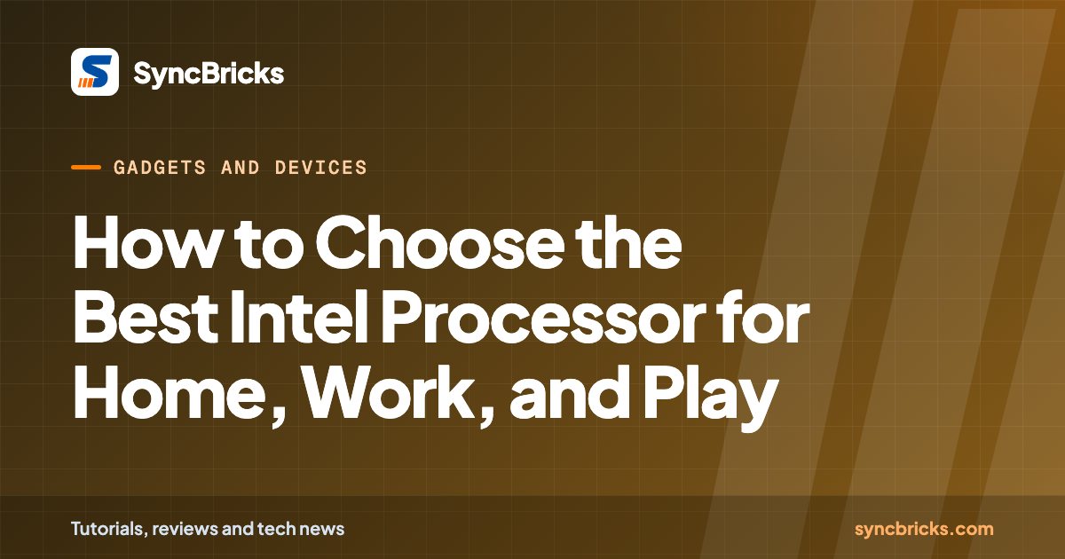 How to Choose the Best Intel Processor for Home, Work, and Play: SyncBricks cover