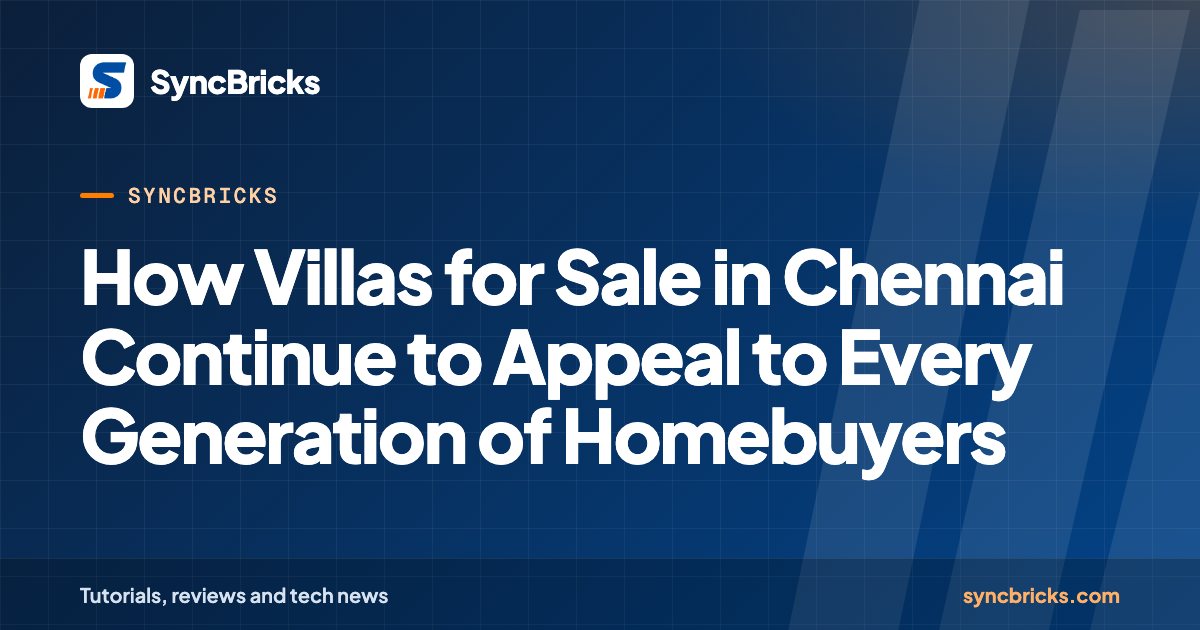 How Villas for Sale in Chennai Continue to Appeal to Every Generation of Homebuyers: SyncBricks cover