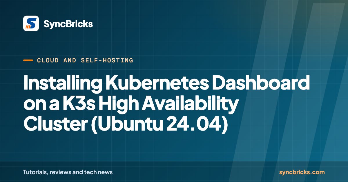 Installing Kubernetes Dashboard on a K3s High Availability Cluster (Ubuntu 24.04): SyncBricks cover