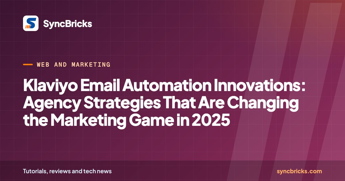 Klaviyo Email Automation Innovations: Agency Strategies That Are Changing the Marketing Game in 2025: SyncBricks cover
