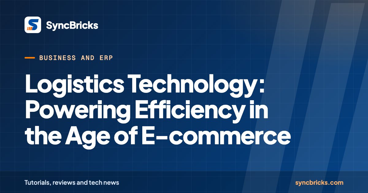 Logistics Technology: Powering Efficiency in the Age of E-commerce: SyncBricks cover