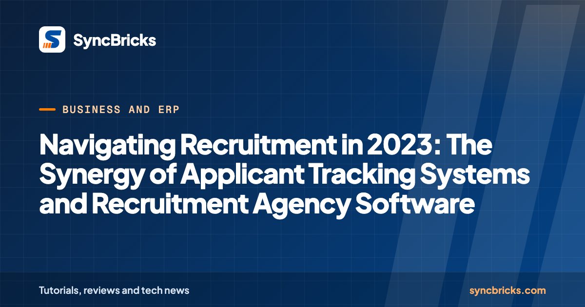 Navigating Recruitment in 2023: The Synergy of Applicant Tracking Systems and Recruitment Agency Software: SyncBricks cover