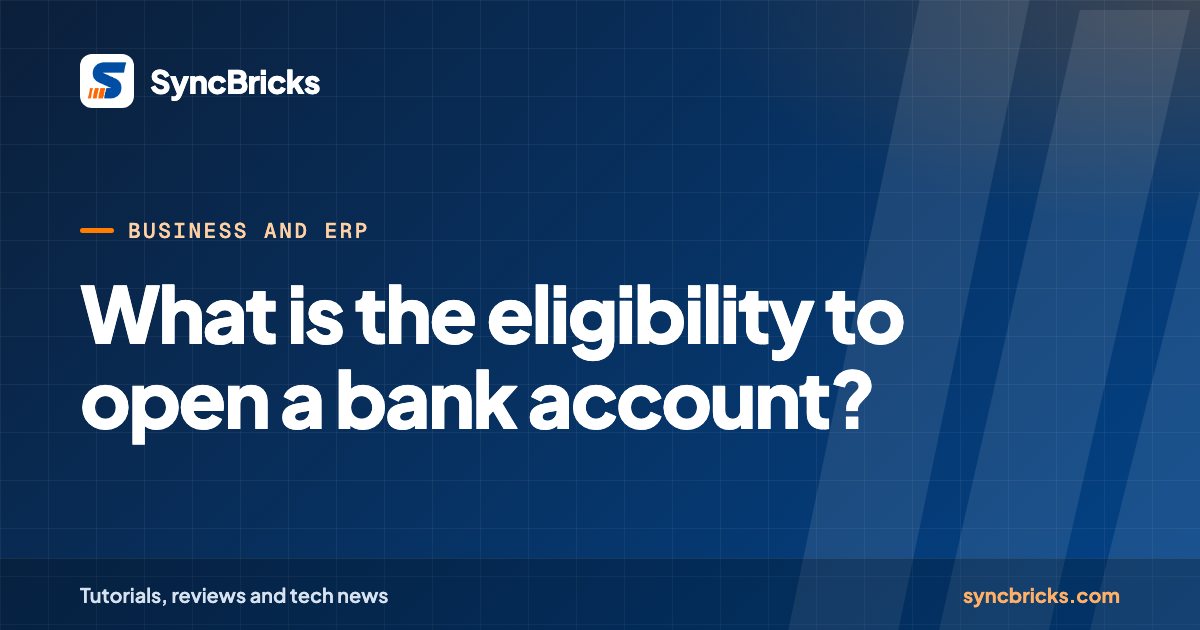 What is the eligibility to open a bank account?: SyncBricks cover
