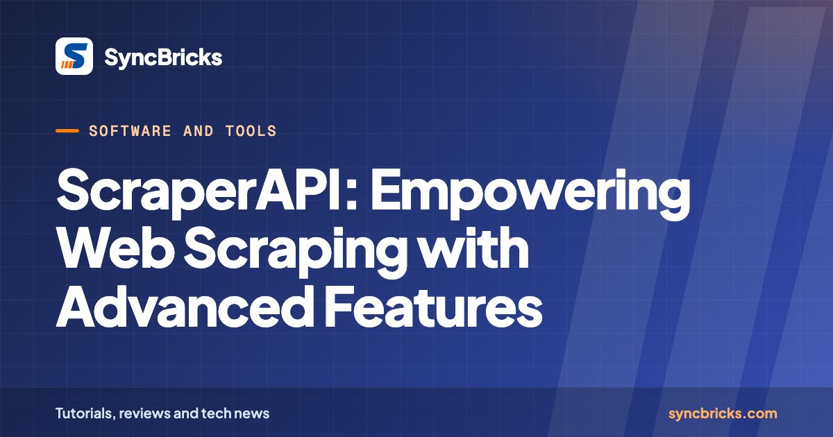 ScraperAPI: Empowering Web Scraping with Advanced Features: SyncBricks cover