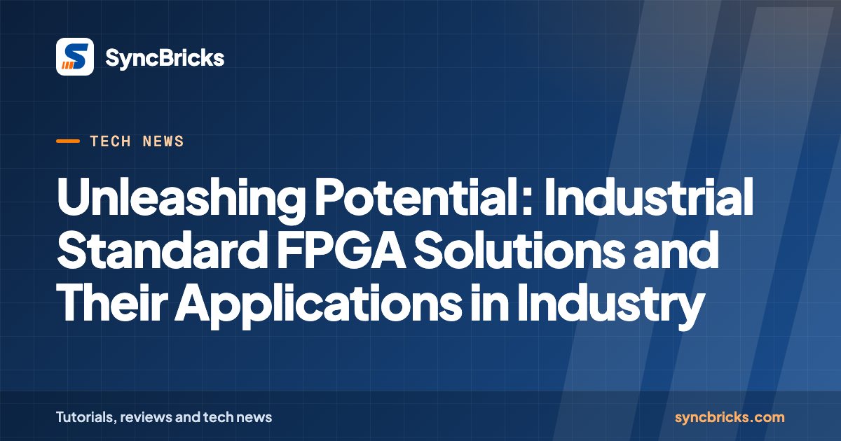 Unleashing Potential: Industrial Standard FPGA Solutions and Their Applications in Industry: SyncBricks cover