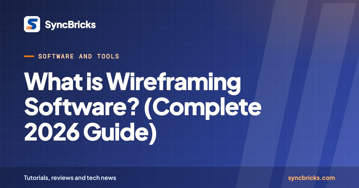 What is Wireframing Software? (Complete 2026 Guide): SyncBricks cover