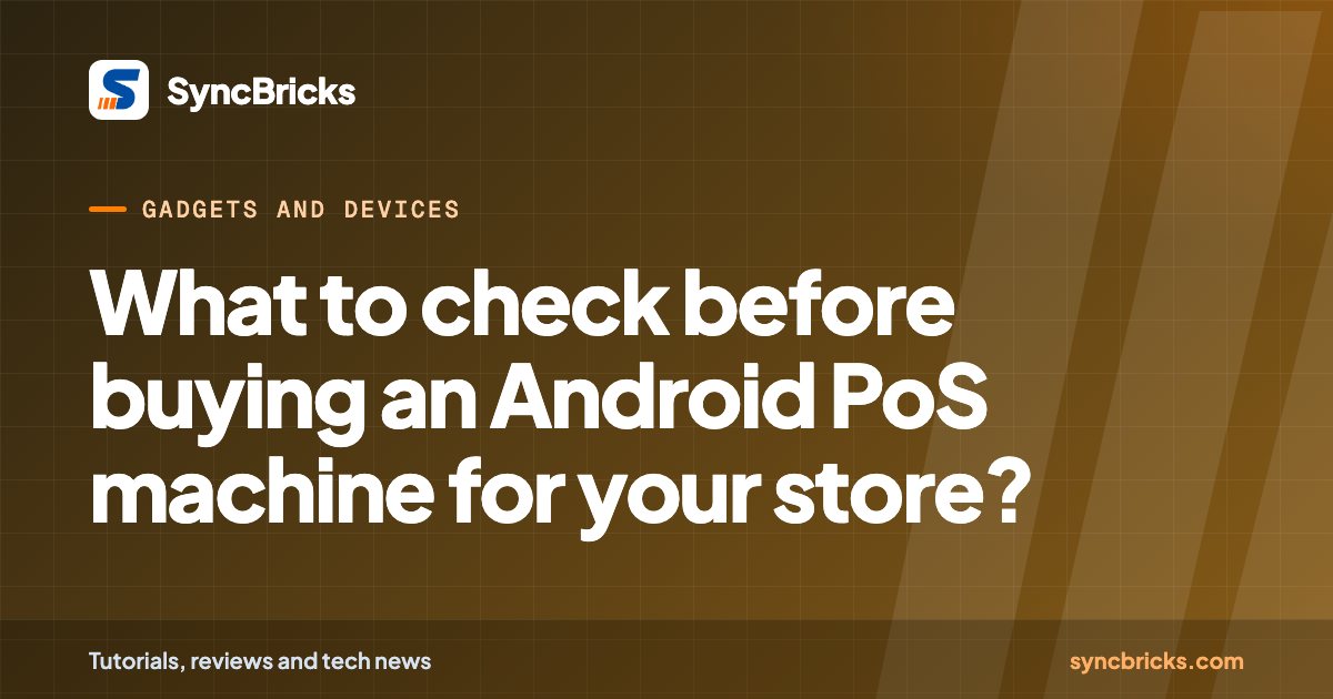 What to check before buying an Android PoS machine for your store?: SyncBricks cover
