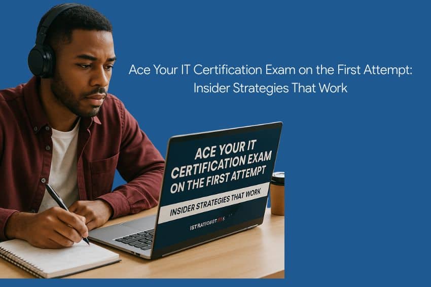Ace Your IT Certification Exam on the First Attempt: Insider Strategies That Work